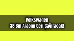 Volkswagen 38 Bin Aracını Geri Çağıracak! Golf, Tiguan, Touran ve T-Roc