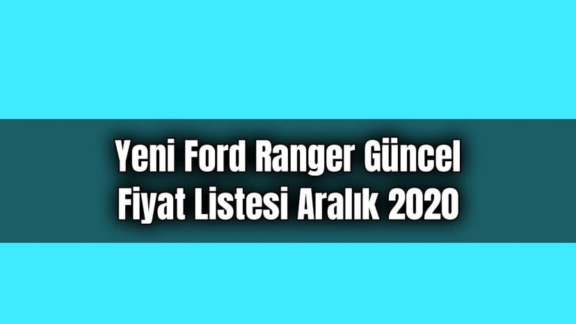 Yeni Ford Ranger Güncel Fiyat Listesi Aralık 2020