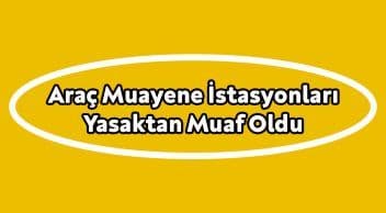 Araç Muayene İstasyonları Yasaktan Muaf Oldu