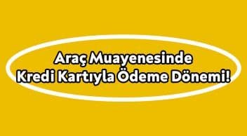 Araç Muayenesinde Kredi Kartıyla Ödeme Dönemi Başladı!