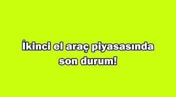İkinci El Araç Piyasasında Son Durum! Şimdi Araba Alınır Mı?