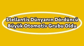 Stellantis Dünyanın Dördüncü Büyük Otomotiv Grubu Oldu!
