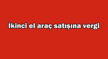 İkinci El Araç Satışına Vergi Geliyor! Yeni Dönem
