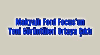 Makyajlı Ford Focus, Yeni Görüntüleri Ortaya Çıktı