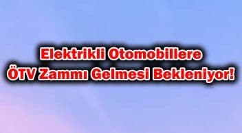 Elektrikli Otomobillere bir Ötv Zammı Daha Gelmesi Bekleniyor!