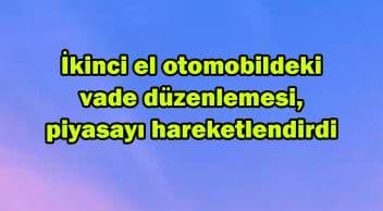 İkinci El Otomobildeki Vade Düzenlemesi, Piyasayı Hareketlendirdi