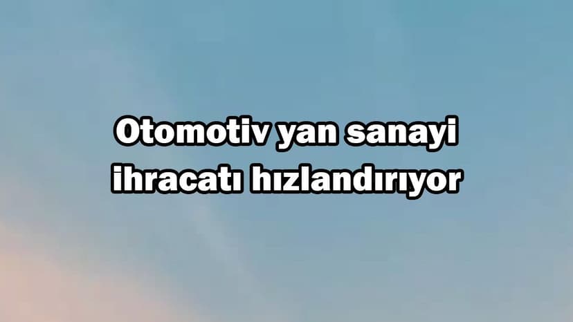 Otomotiv Yan Sanayi Ihracatı Hızlandırıyor