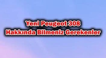 Yeni Peugeot 308 Hakkında Bilmeniz Gerekenler