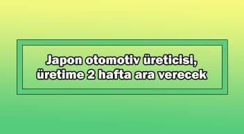 Japon Otomotiv Üreticisi Üretime 2 Hafta Ara Verecek