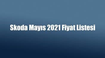 Skoda Mayıs 2021 Fiyat Listesi Açıklandı