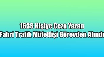 1633 Kişiye Ceza Yazan Fahri Trafik Müfettişi Görevden Alındı