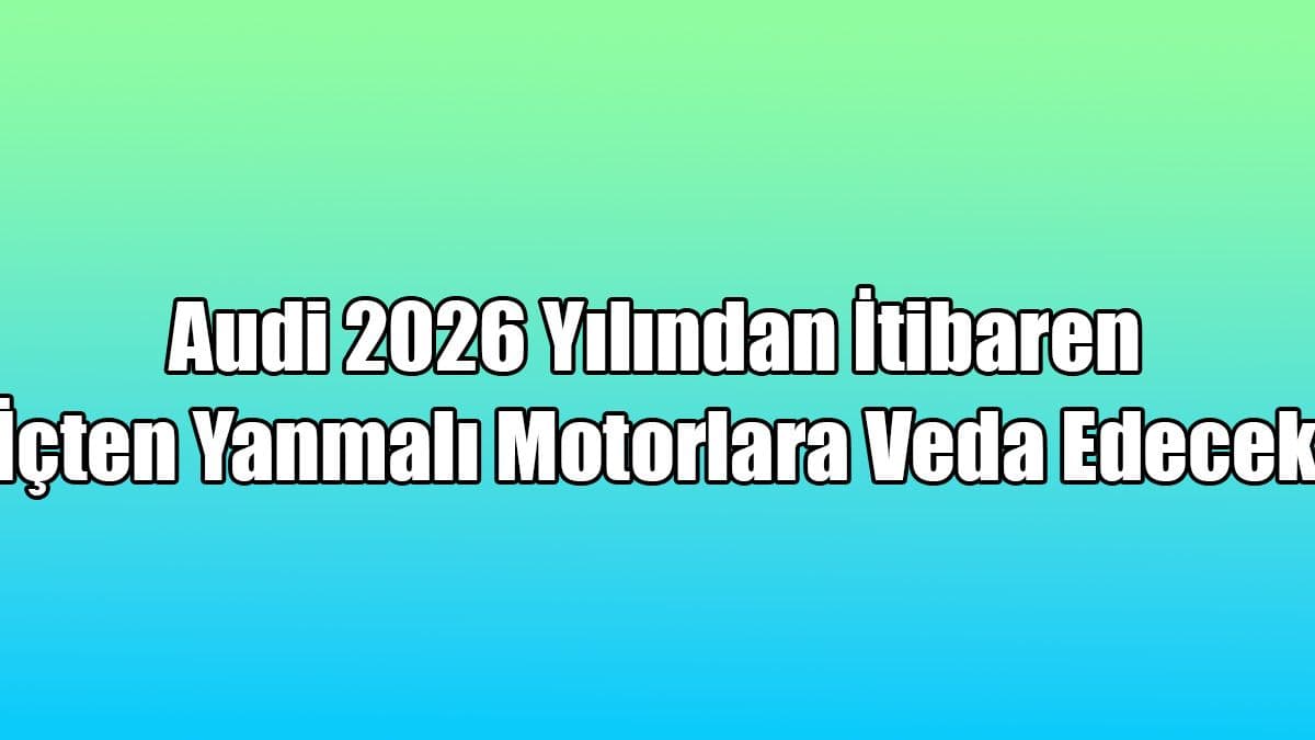 2026 Yılından İtibaren İçten Yanmalı Motorlara Veda Edecek