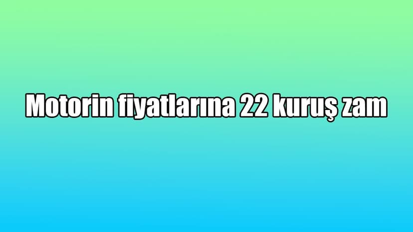 Motorin Fiyatlarına 22 Kuruş Zam – Ötv Düzenlemesi