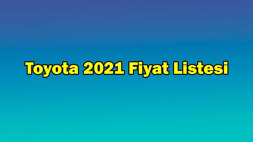 Toyota Haziran 2021 Fiyat Listesi Açıklandı