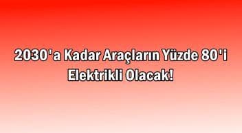 2030’A Kadar Araçların Yüzde 80’I Elektrikli Olacak!