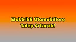 Elektrikli Otomobillere Talep Artacak!