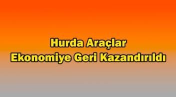 Hurda Araçlar Ekonomiye Geri Kazandırıldı