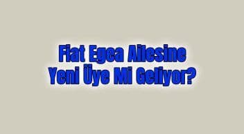 Fiat Egea Ailesine Yeni Üye mi Geliyor?