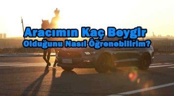 Aracımın Kaç Beygir Olduğunu Nasıl Öğrenirim?