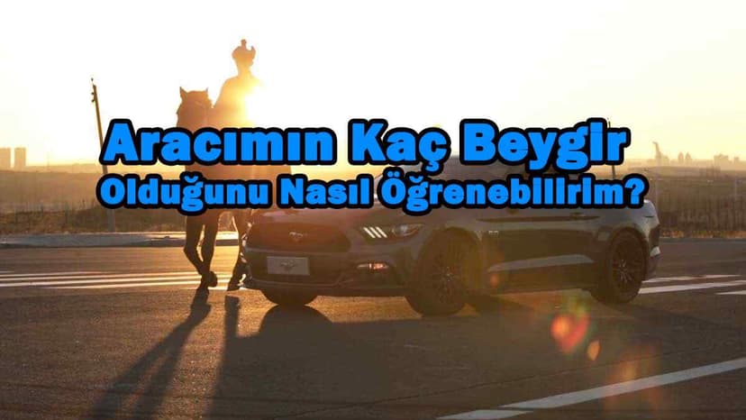 Aracımın Kaç Beygir Olduğunu Nasıl Öğrenirim?