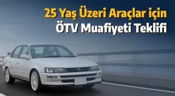 25 Yaş Üzeri Araçlar için Geri Dönüşüm ve Ötv Muafiyeti Teklifi