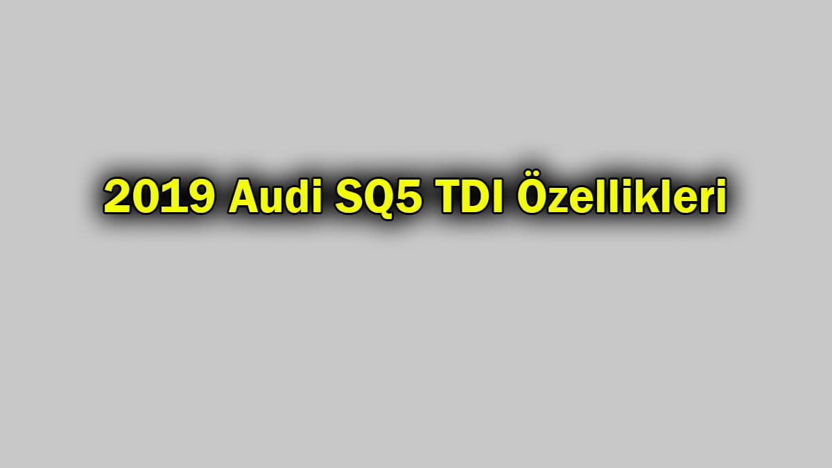 Yeni 2019 Audi Sq5 Tdi Özellikleri