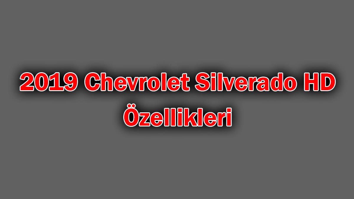 2019 Chevrolet Silverado Hd Özellikleri