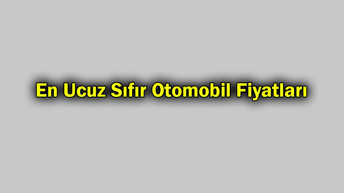 En Ucuz Sıfır Otomobil Fiyatları