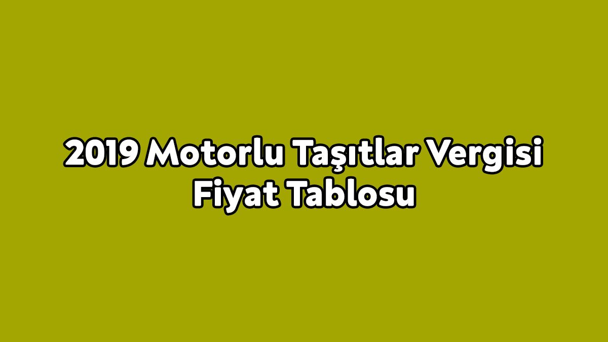2019 Motorlu Taşıtlar Vergisi Fiyat Tablosu