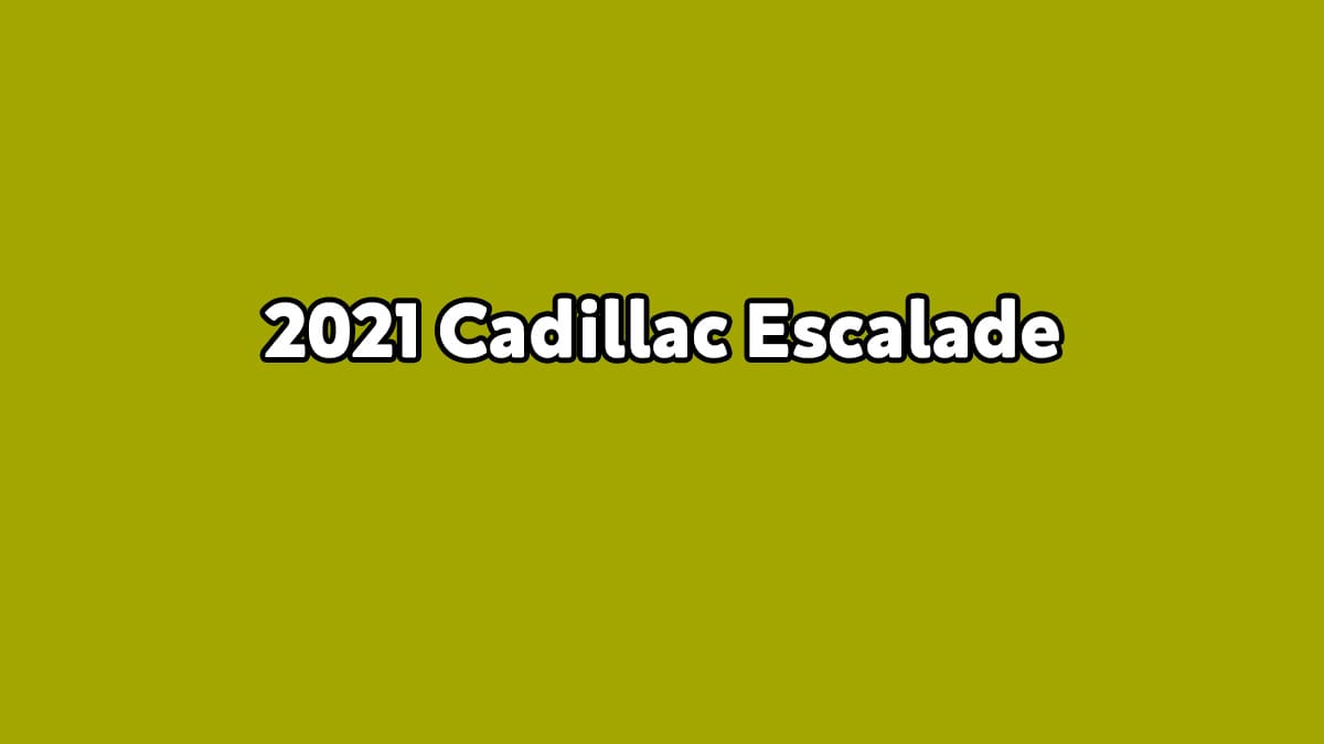 2021 Cadillac Escalade Nasıl Görünecek?