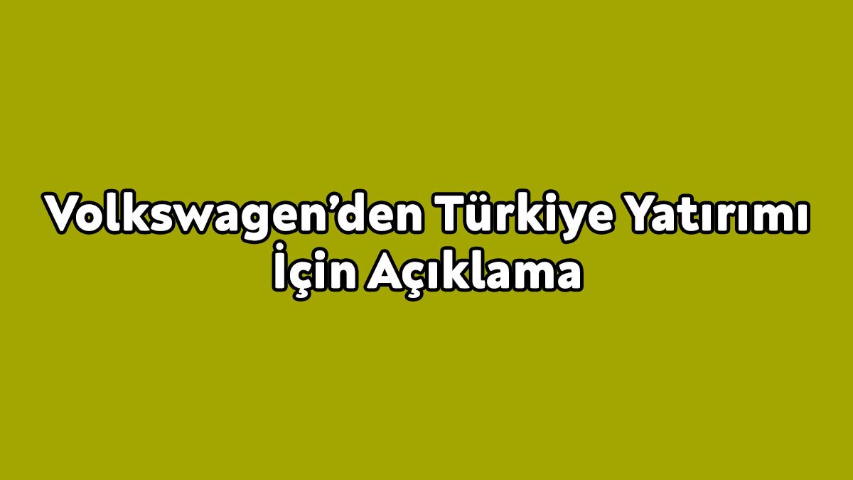 Volkswagen Türkiye Yatırımı İçin Açıklama Geldi