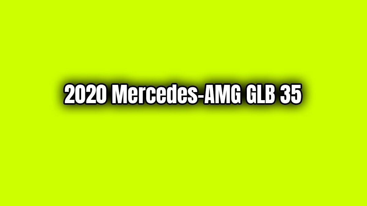 2020 Mercedes-Amg Glb 35 Özellikleri Açıklandı