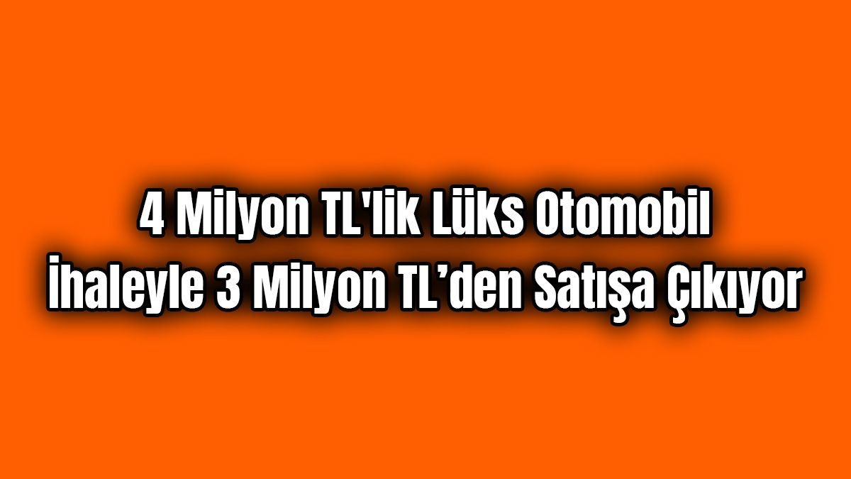 4 Milyon Tl'lik Lüks Otomobil İhaleyle 3 Milyon Tl’den Satışa Çıkıyor
