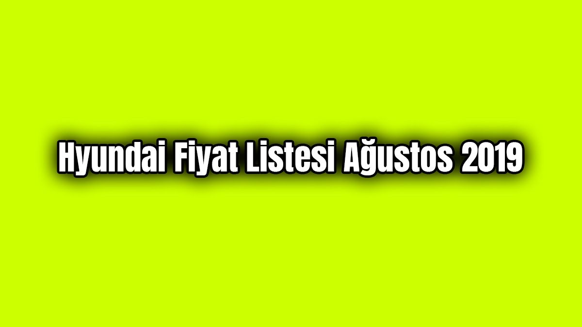 Hyundai Fiyat Listesi Ağustos 2019