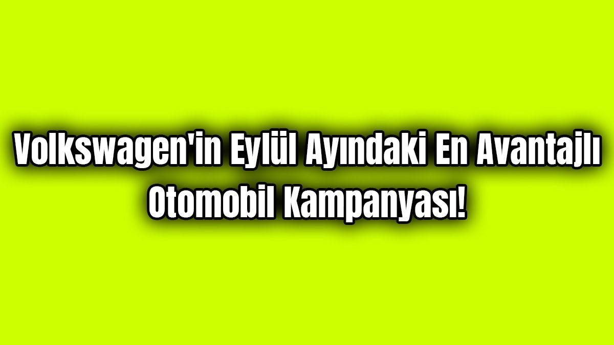 Volkswagen'in Eylül Ayındaki En Avantajlı Otomobil Kampanyası!