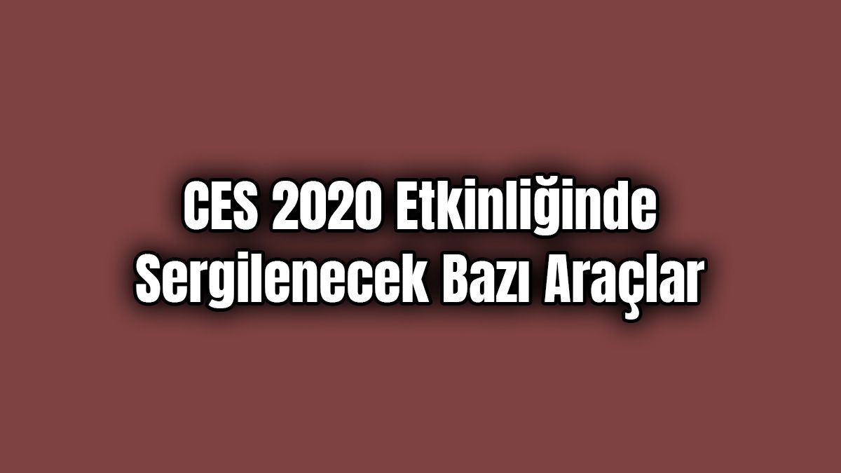 Ces 2020 Etkinliğinde Sergilenecek Bazı Araçlar