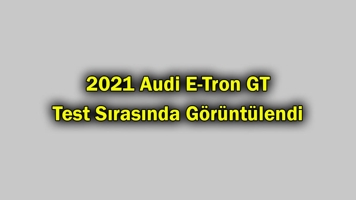 2021 Audi E-Tron ​​Gt Test Sırasında Görüntülendi