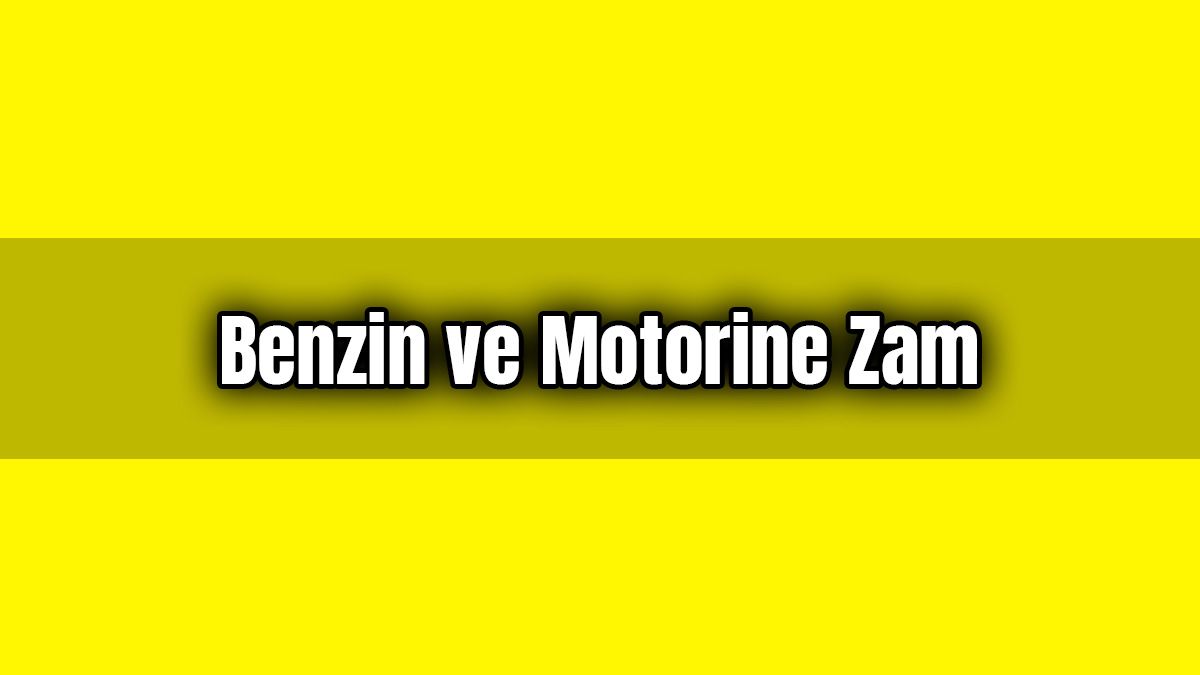 Benzin ve Motorine Zam Geldi