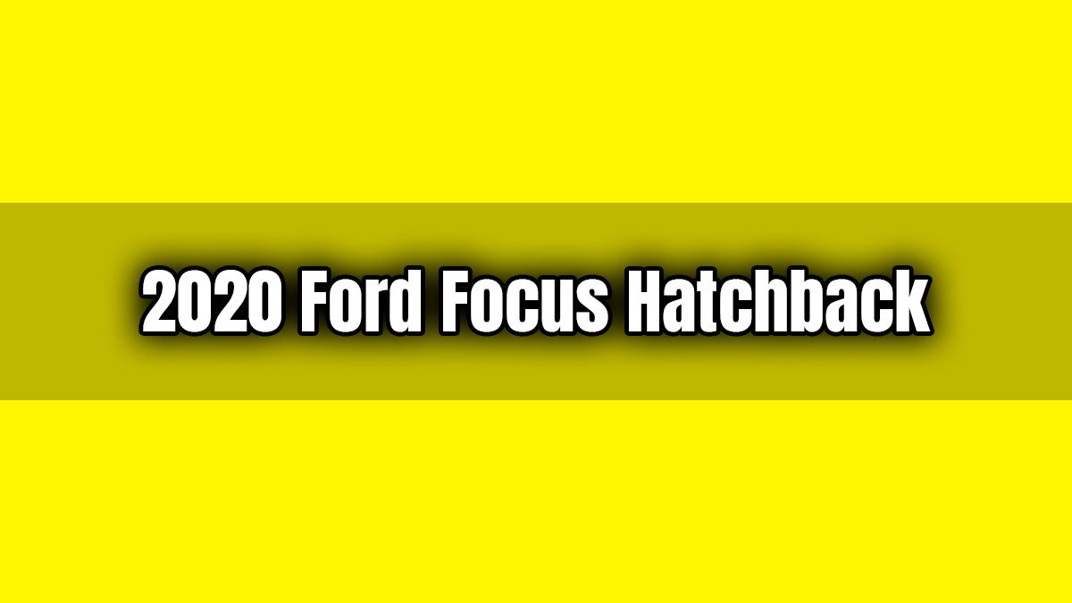 2020 Ford Focus Hatchback Özellikleri ve Fiyatı Açıklandı