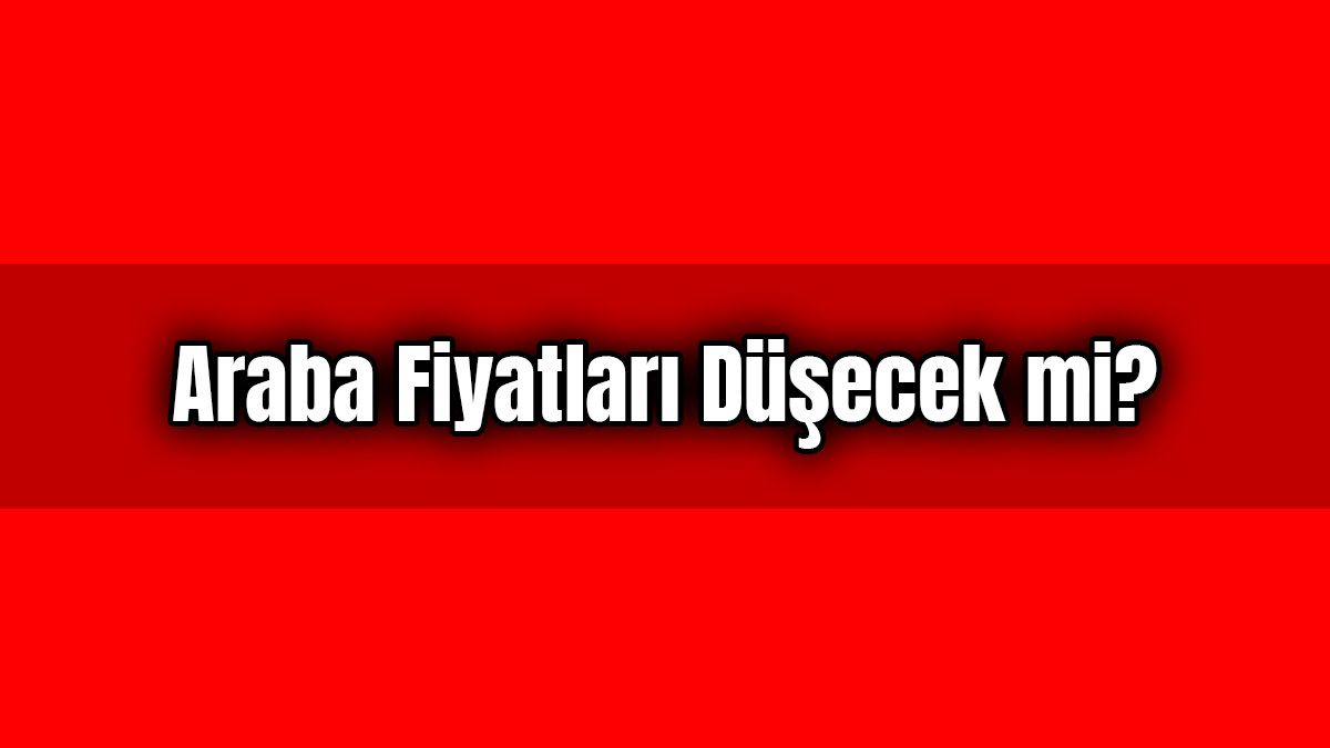 İkinci El Araba Fiyatları Düşecek Mi?
