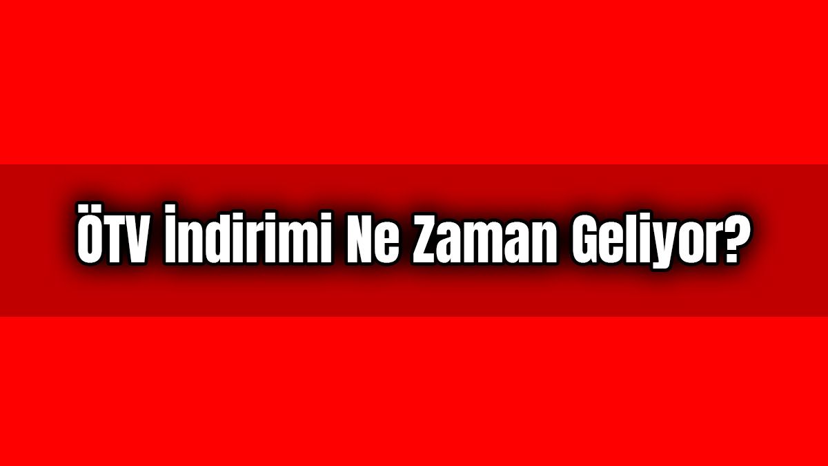 Otomobilde Ötv İndirimi ne Zaman Geliyor?