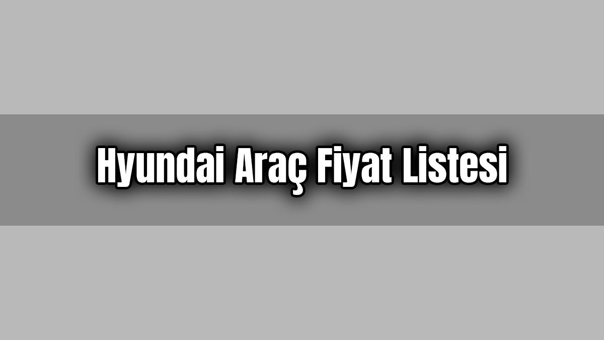 Hyundai Araç Fiyat Listesi