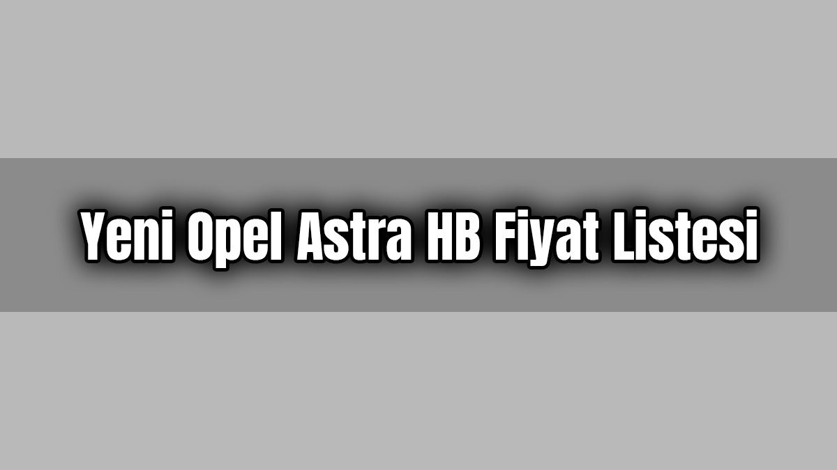 Opel Astra Fiyat Listesi