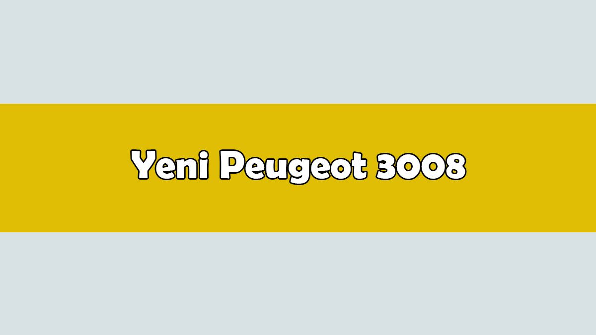 Yeni Peugeot 3008 Özellikleri Açıklandı