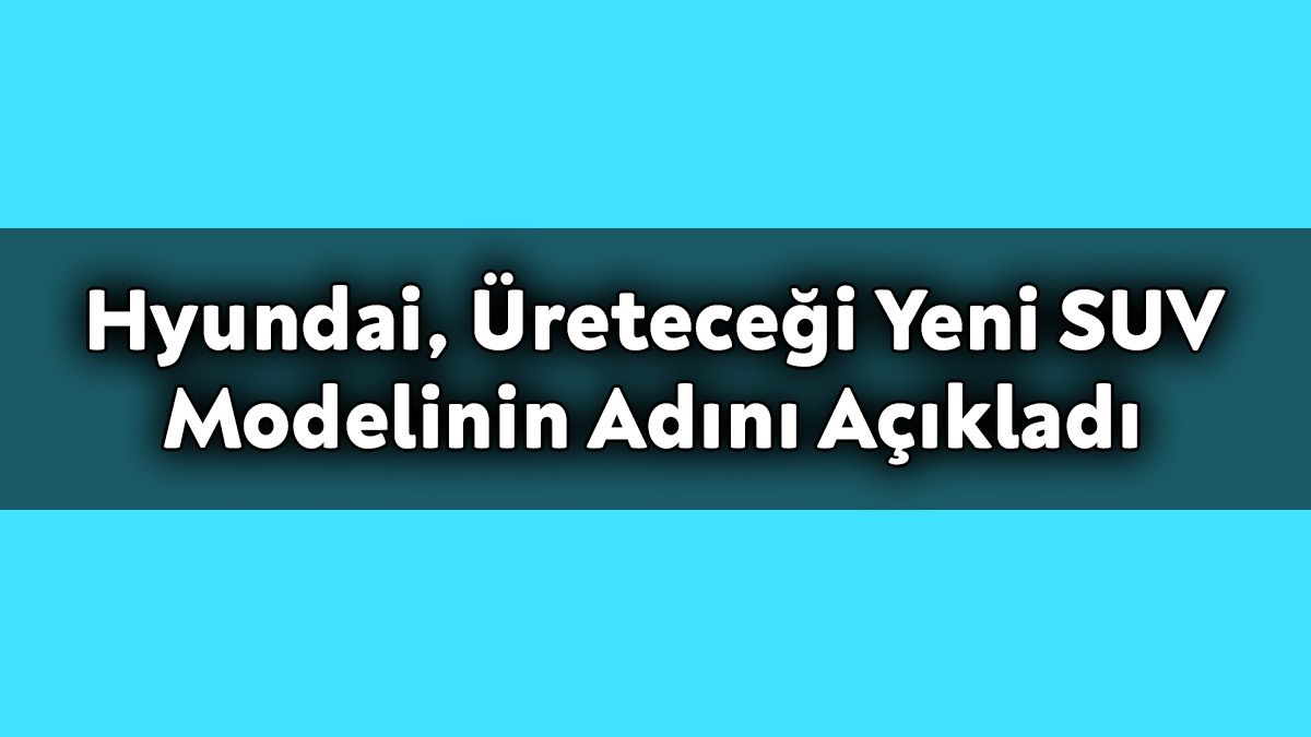 Hyundai, Üreteceği Yeni Suv Modelinin Adını Açıkladı