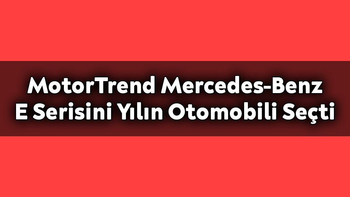 Motortrend 2021 Mercedes-Benz E Serisini Yılın Otomobili Seçti