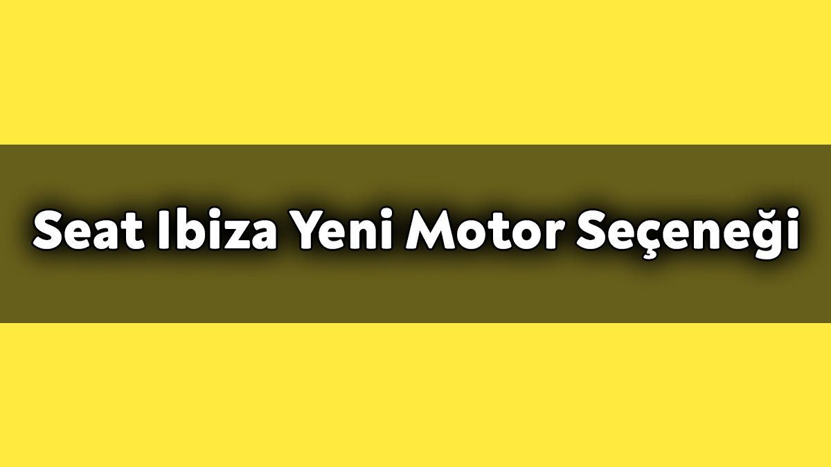 Seat Ibiza Yeni Motor Seçeneğiyle Geldi