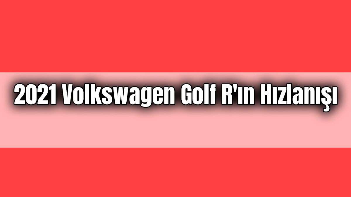 2021 Volkswagen Golf R’ın Hızlanışını İzleyin!