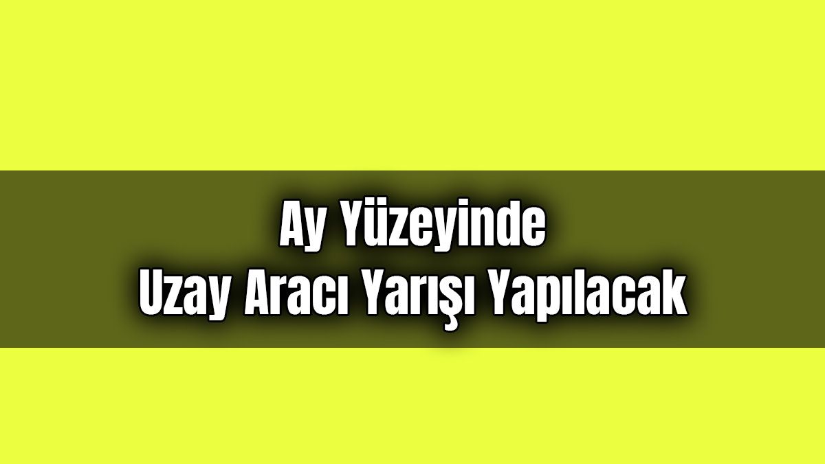 Ay Yüzeyinde Uzay Aracı Yarışı Yapılacak