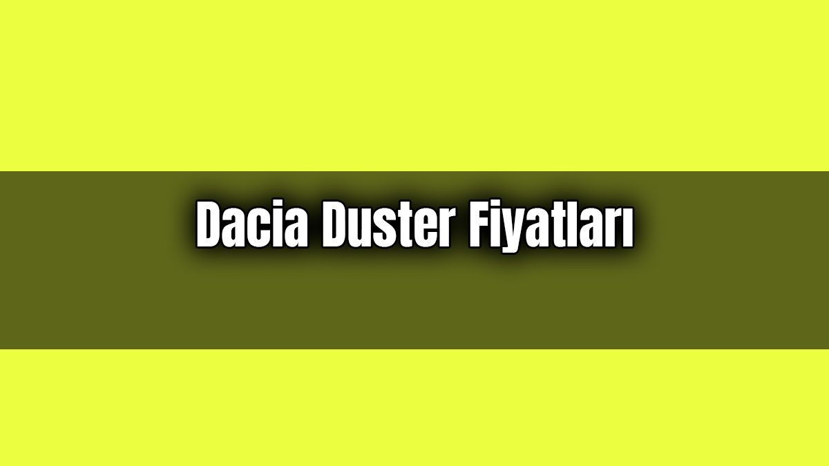 Dacia Duster Fiyatları ve Aralık Ayı Özel Yıl Sonu Kampanyası